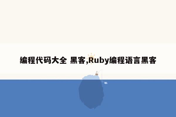 编程代码大全 黑客,Ruby编程语言黑客