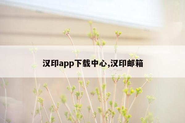 汉印app下载中心,汉印邮箱