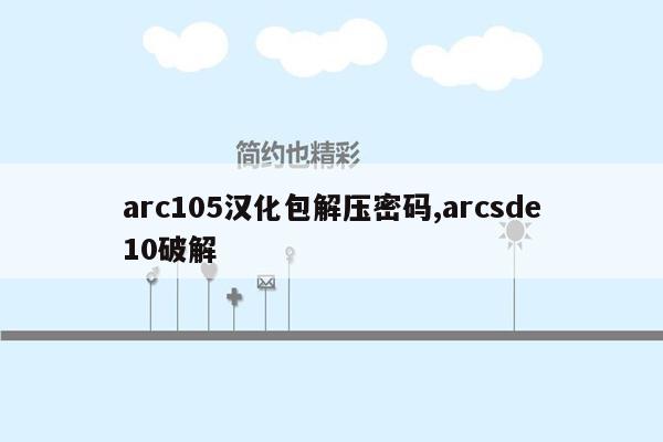 arc105汉化包解压密码,arcsde10破解