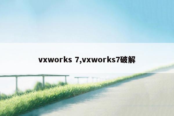 vxworks 7,vxworks7破解