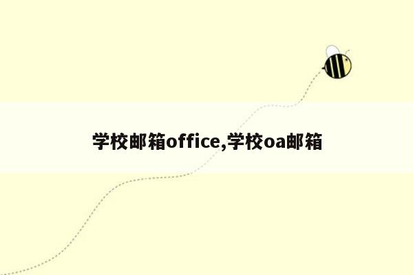 学校邮箱office,学校oa邮箱