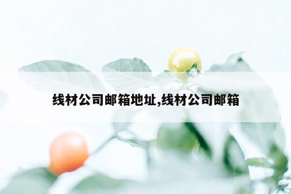 线材公司邮箱地址,线材公司邮箱