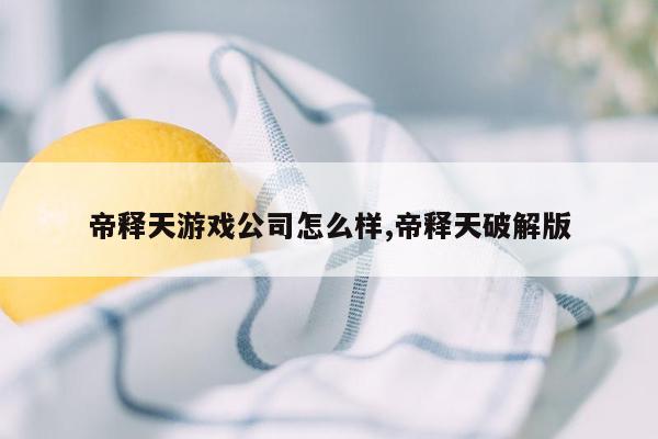 帝释天游戏公司怎么样,帝释天破解版