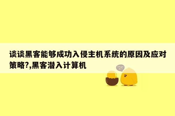 谈谈黑客能够成功入侵主机系统的原因及应对策略?,黑客潜入计算机