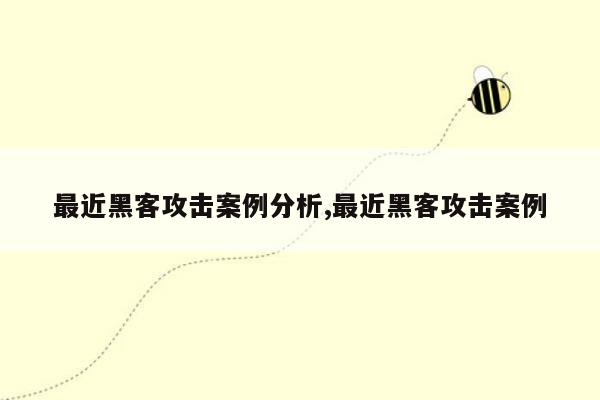 最近黑客攻击案例分析,最近黑客攻击案例