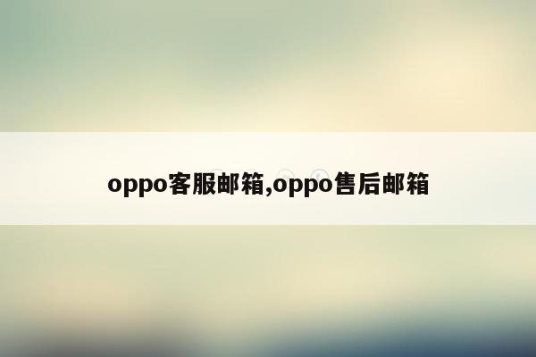 oppo客服邮箱,oppo售后邮箱