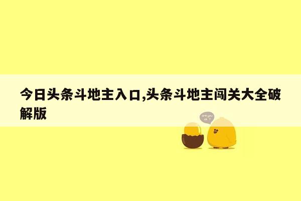 今日头条斗地主入口,头条斗地主闯关大全破解版