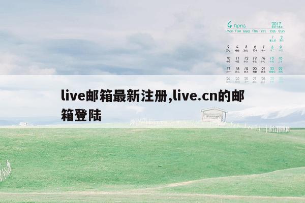 live邮箱最新注册,live.cn的邮箱登陆