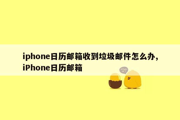 iphone日历邮箱收到垃圾邮件怎么办,iPhone日历邮箱